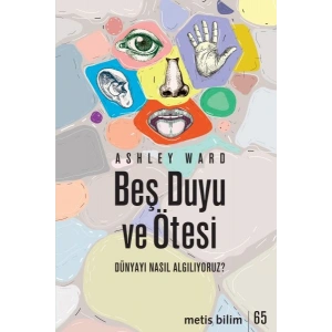 Beş Duyu ve Ötesi - Dünyayı Nasıl Algılıyoruz?