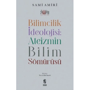 Bilimcilik İdeolojisi Ateizmin Bilim Sömürüsü
