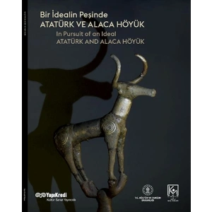 Bir İdealin Peşinde: Atatürk Ve Alaca Höyük