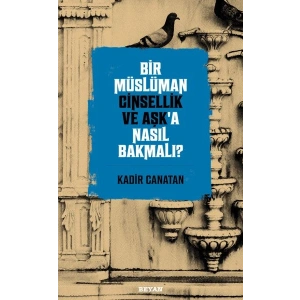 Bir Müslüman Cinsellik ve Aşk’a Nasıl Bakmalı?