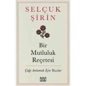 Bir Mutluluk Reçetesi - Çağı Anlamak İçin Yazılar