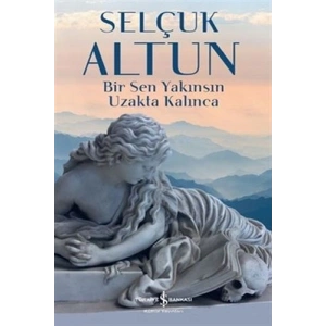 Bir Sen Yakınsın Uzakta Kalınca