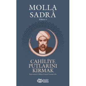 Cahiliye Putlarını Kırmak - Molla Sadra Külliyatı 4