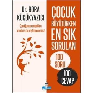 Çocuk Büyütürken En Sık Sorulan 100 Soru ve 100 Cevap