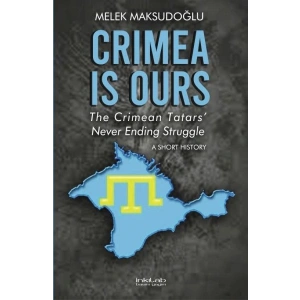 Crimea is Ours: The Crimean Tatars’ Never Ending Struggle –A Short History–