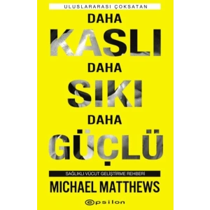 Daha Kaslı Daha Sıkı Daha Güçlü - Sağlıklı Vücut Geliştirme Rehberi