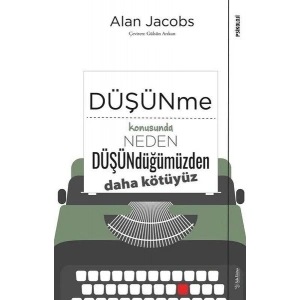 Düşünme Konusunda Neden Düşündüğümüzden Daha Kötüyüz