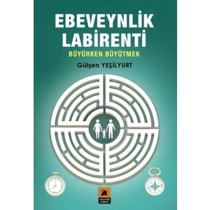 Ebeveynlik Labirenti;Büyürken Büyütmek