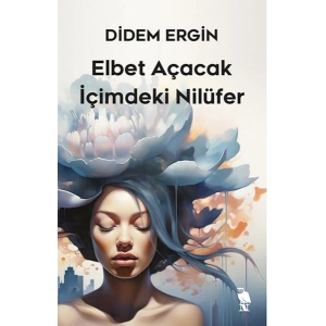 Elbet Açacak İçimdeki Nilüfer