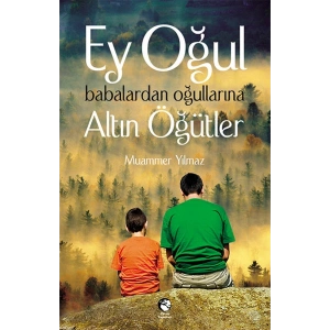 Ey Oğul  Babalardan Oğullarına Altın Öğütler