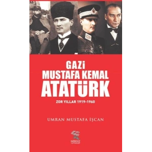 Gazi Mustafa Kemal Atatürk Zor Yıllar (1919-1960)