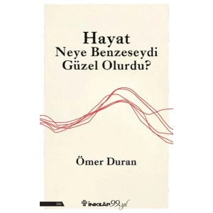 Hayat Neye Benzeseydi Güzel Olurdu?