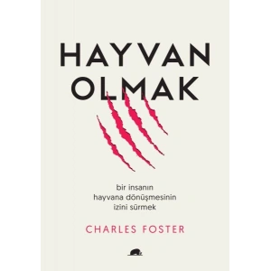 Hayvan Olmak - Bir İnsanın Hayvana Dönüşmesinin İzini Sürmek