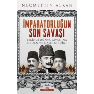 İmparatorluğun Son Savaşı - Birinci Dünya Savaşına Neden ve Nasıl Girdik?