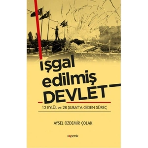 İşgal Edilmiş Devlet - 12 Eylül ve 28 Şubat’a Giden Süreç