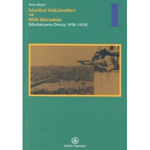 İstanbul Hükümetleri ve Milli Mücadele Cilt: 1 Mutlakiyete Dönüş (1918-1919)