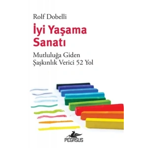 İyi Yaşama Sanatı: Mutluluğa Giden Şaşkınlık Verici 52 Yol