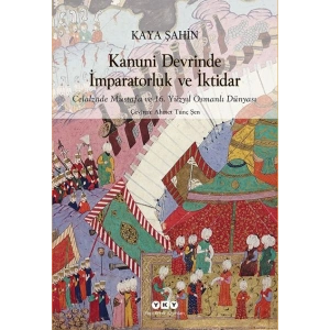 Kanuni Devrinde İmparatorluk Ve İktidar – Celalzade Mustafa Ve 16. Yüzyıl Osmanlı Dünyası