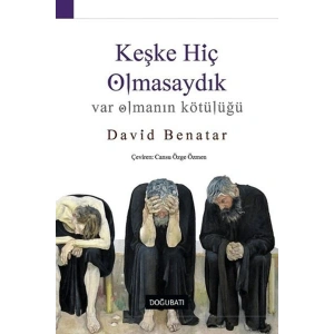 Keşke Hiç Olmasaydık - Var Olmanın Kötülüğü