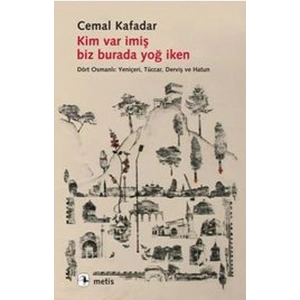 Kim Var İmiş Biz Burada Yoğ İken  Dört Osmanlı: Yeniçeri, Tüccar, Derviş ve Hatun