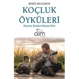Koçluk Öyküleri - Hayatın İçinden Hayata Dair