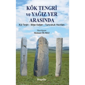 Kök Tengri ve Yağız Yer Arasında Kül Tegin – Bilgi Kağan – Tunyukuk Yazıtları