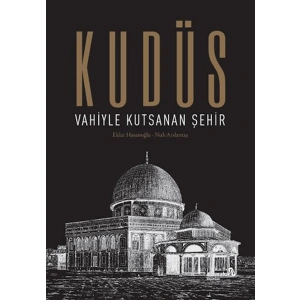 Kudüs: Vahiyle Kutsanan Şehir (Ciltli)