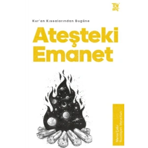 Kur’an Kıssalarından Bugüne Ateşteki Emanet