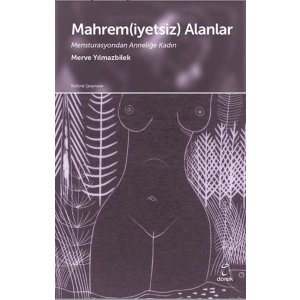 Mahrem(iyetsiz) Alanlar Mensturasyondan Anneliğe Kadın