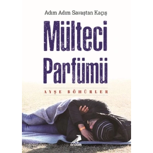 Mülteci Parfümü - Adım Adım Savaştan Kaçış