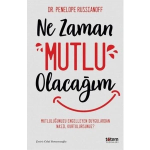 Ne Zaman Mutlu Olacağım - Mutluluğu Engelleyen Duygulardan Nasıl Kurtulursunuz?
