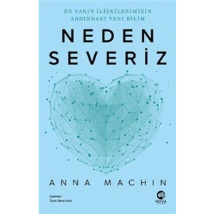 Neden Severiz: En Yakın İlişkilerimizin Ardındaki Yeni Bilim