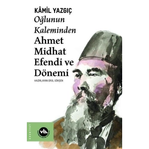 Oğlunun Kaleminden Ahmet Midhat Efendi ve Dönemi