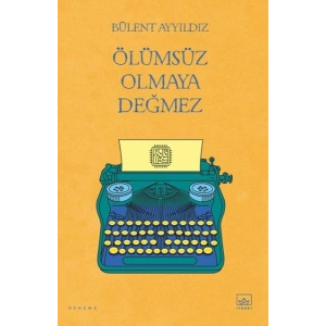 Ölümsüz Olmaya Değmez