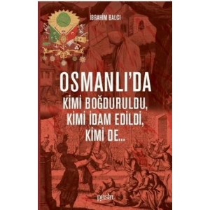 Osmanlıda Kimi Boğduruldu, Kimi İdam Edildi, Kimi de...