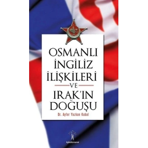 Osmanlı İngiliiz İlişkileri ve Irakın Doğuşu