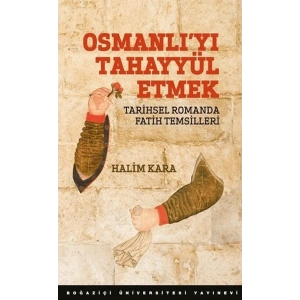 Osmanlı’Yı Tahayyül Etmek Tarihsel Romanda Fatih Temsilleri