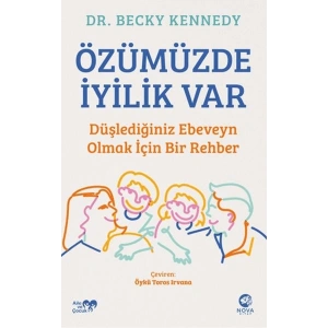 Özümüzde İyilik Var: Düşlediğiniz Ebeveyn Olmak İçin Bir Rehber