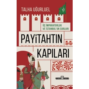 Payitahtın Kapıları - Üç İmparatorluk ve İstanbul’un Surları