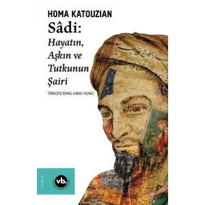 Sadi - Hayatın Aşkın ve Tutkunun Şairi