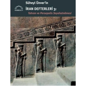 Süheyl Ünver’in İran Defterleri 3:  Tahran ve Persepolis  Seyahatnâmesi