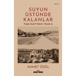 Suyun Üstünde Kalanlar - Taşlıçaydan İsama