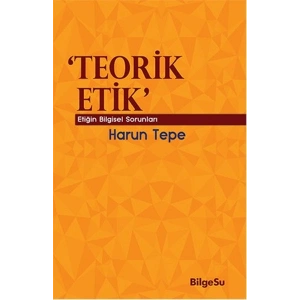 Teorik Etik  Etiğin Bilgesel Sorunları