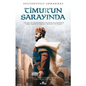 Timurun Sarayında - Fransa’ya Gönderdiği Elçinin Kaleminden Emîr Timur’un Hayatı, Devleti ve Halkı