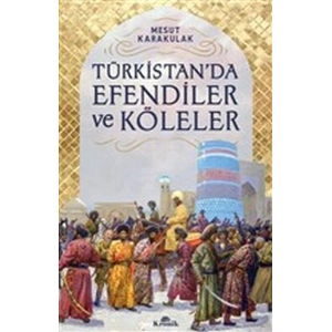 Türkistan’da Efendiler ve Köleler