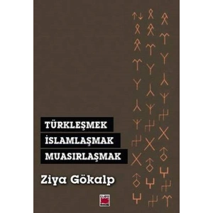 Türkleşmek, İslamlaşmak, Muasırlaşmak