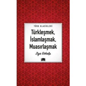 Türkleşmek, İslamlaşmak, Muasırlaşmak
