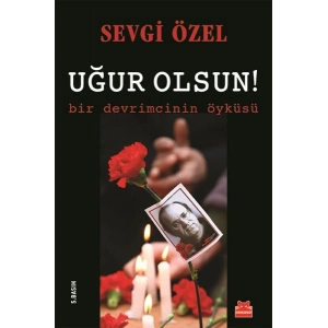 Uğur Olsun!  Bir Devrimcinin Öyküsü