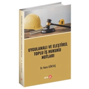 Uygulamalı ve Eleştirel Toplu İş Hukuku Notları