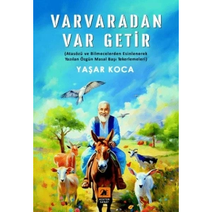 Varvaradan Var Getir;(Atasözü ve Bilmecelerden Esinlenerek Yazılan Özgün Masal Başı Tekerlemeleri)